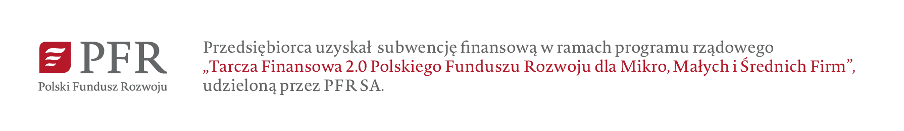 Przedsiębiorca uzyskał subwencję finansową w ramach programu rządowego „Tarcza Finansowa 2.0 Polskiego Funduszu Rozwoju dla Mikro, Małych i Średnich Firm”, udzieloną przez PFR SA.